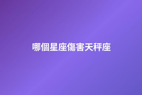 哪個星座傷害天秤座-第1張-星座運勢-玄機派