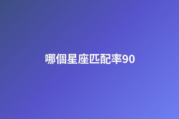 哪個星座匹配率90-第1張-星座運勢-玄機派