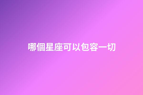 哪個星座可以包容一切-第1張-星座運勢-玄機派