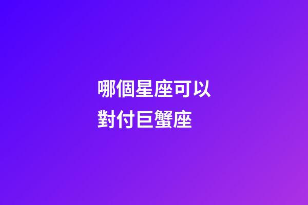 哪個星座可以對付巨蟹座-第1張-星座運勢-玄機派