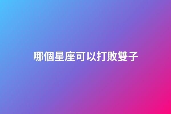 哪個星座可以打敗雙子-第1張-星座運勢-玄機派