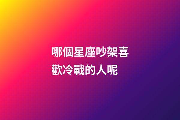 哪個星座吵架喜歡冷戰的人呢-第1張-星座運勢-玄機派