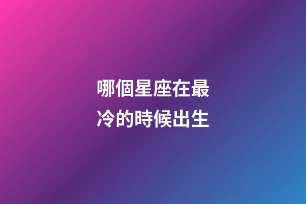哪個星座在最冷的時候出生