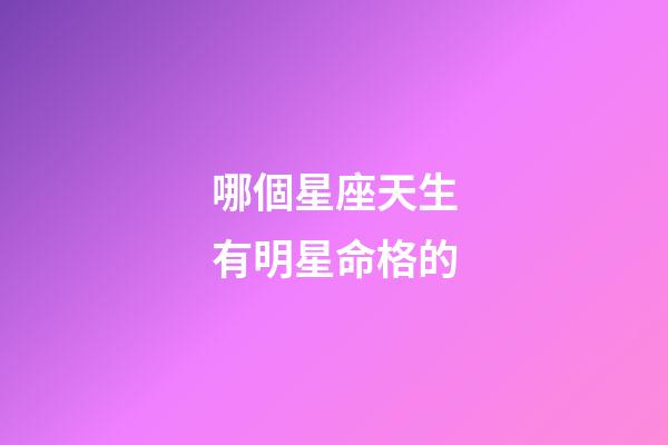 哪個星座天生有明星命格的-第1張-星座運勢-玄機派