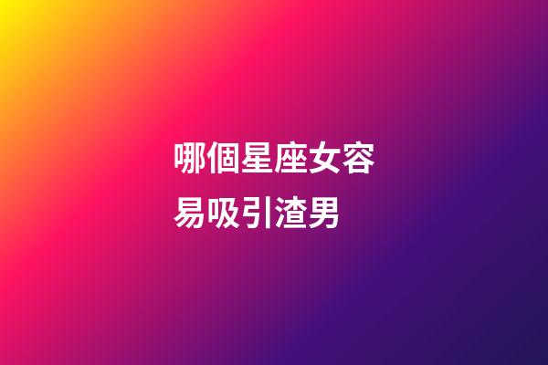 哪個星座女容易吸引渣男-第1張-星座運勢-玄機派