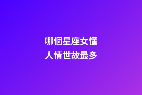 哪個星座女懂人情世故最多-第1張-星座運勢-玄機派