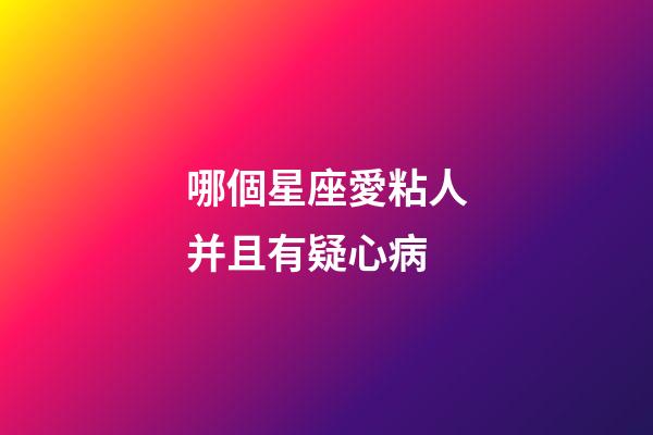 哪個星座愛粘人并且有疑心病-第1張-星座運勢-玄機派