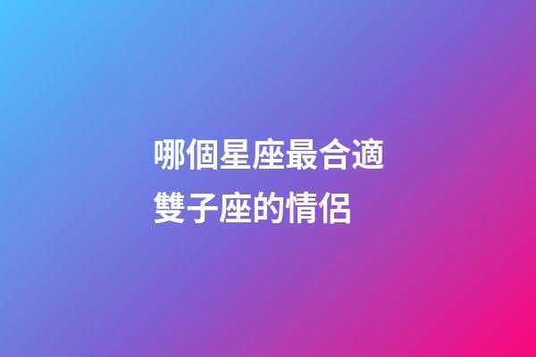哪個星座最合適雙子座的情侶-第1張-星座運勢-玄機派