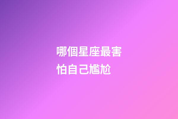 哪個星座最害怕自己尷尬-第1張-星座運勢-玄機派