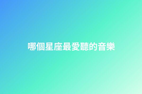 哪個星座最愛聽的音樂-第1張-星座運勢-玄機派