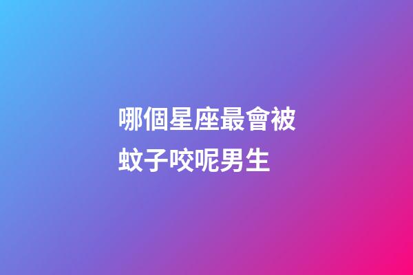 哪個星座最會被蚊子咬呢男生-第1張-星座運勢-玄機派