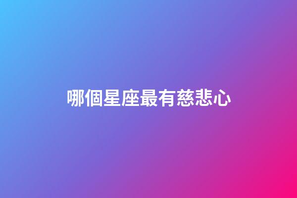 哪個星座最有慈悲心