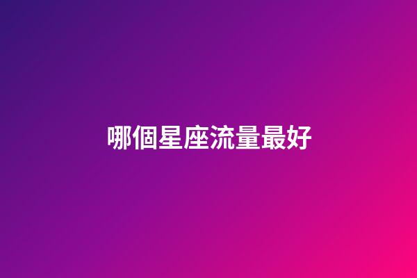 哪個星座流量最好-第1張-星座運勢-玄機派