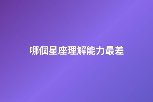 哪個星座理解能力最差-第1張-星座運勢-玄機派