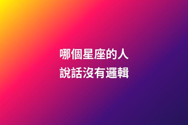哪個星座的人說話沒有邏輯-第1張-星座運勢-玄機派