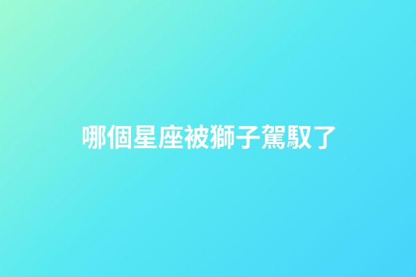 哪個星座被獅子駕馭了-第1張-星座運勢-玄機派