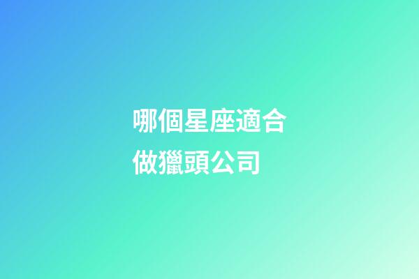 哪個星座適合做獵頭公司