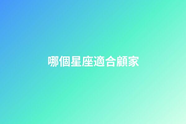 哪個星座適合顧家-第1張-星座運勢-玄機派