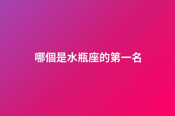 哪個是水瓶座的第一名-第1張-星座運勢-玄機派