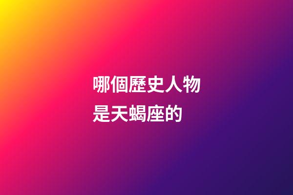 哪個歷史人物是天蝎座的-第1張-星座運勢-玄機派