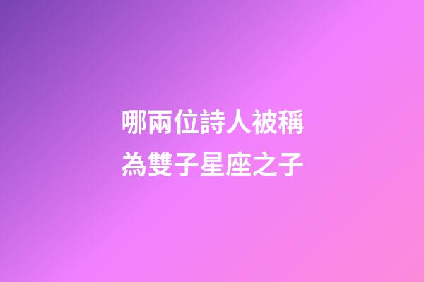 哪兩位詩人被稱為雙子星座之子-第1張-星座運勢-玄機派