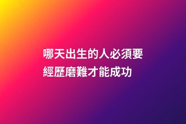 哪天出生的人必須要經歷磨難才能成功