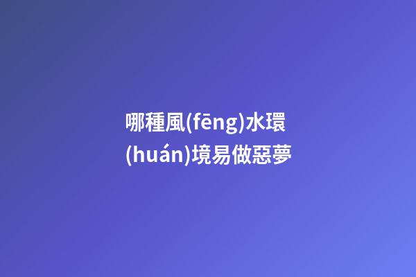 哪種風(fēng)水環(huán)境易做惡夢