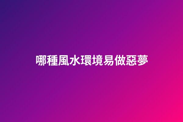 哪種風水環境易做惡夢