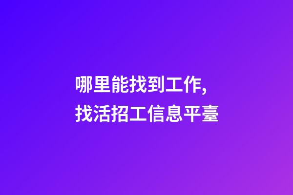 哪里能找到工作,找活招工信息平臺-第1張-觀點-玄機派