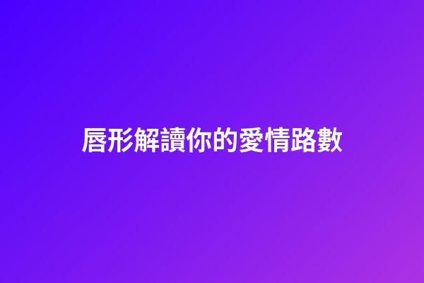 唇形解讀你的愛情路數