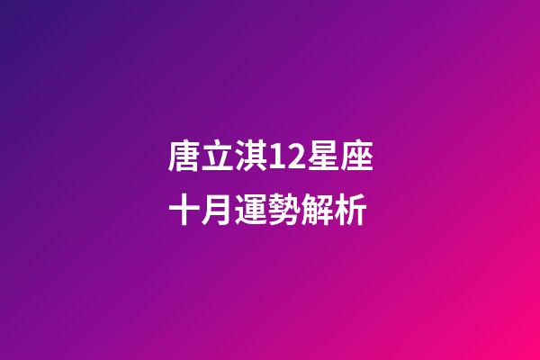 唐立淇12星座十月運勢解析-第1張-星座運勢-玄機派