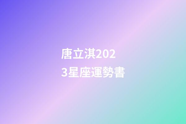 唐立淇2023星座運勢書-第1張-星座運勢-玄機派