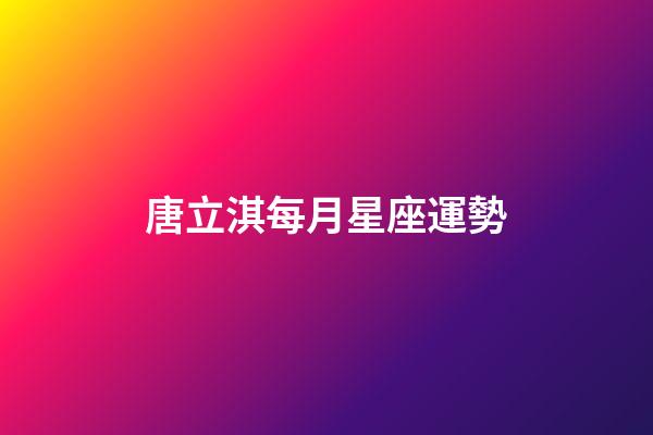 唐立淇每月星座運勢-第1張-星座運勢-玄機派