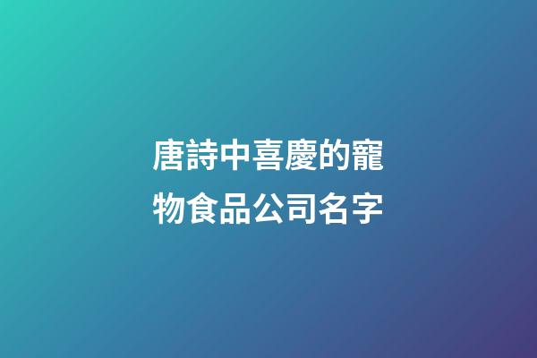 唐詩中喜慶的寵物食品公司名字-第1張-公司起名-玄機派