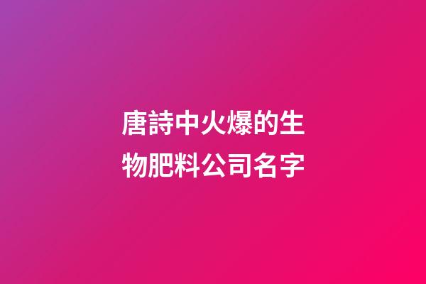 唐詩中火爆的生物肥料公司名字-第1張-公司起名-玄機派