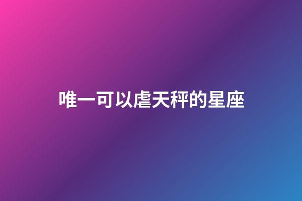 唯一可以虐天秤的星座-第1張-星座運勢-玄機派