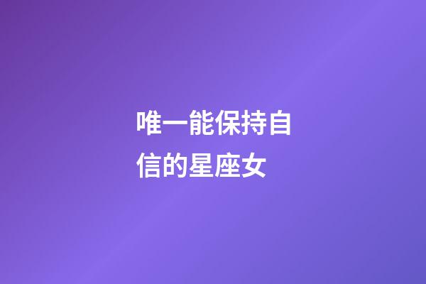 唯一能保持自信的星座女-第1張-星座運勢-玄機派