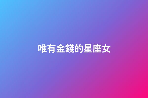 唯有金錢的星座女-第1張-星座運勢-玄機派