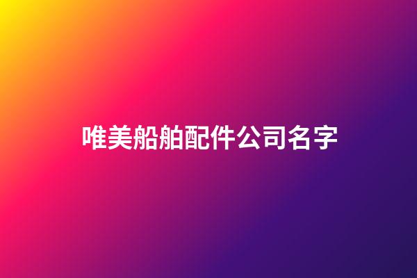 唯美船舶配件公司名字-第1張-公司起名-玄機(jī)派