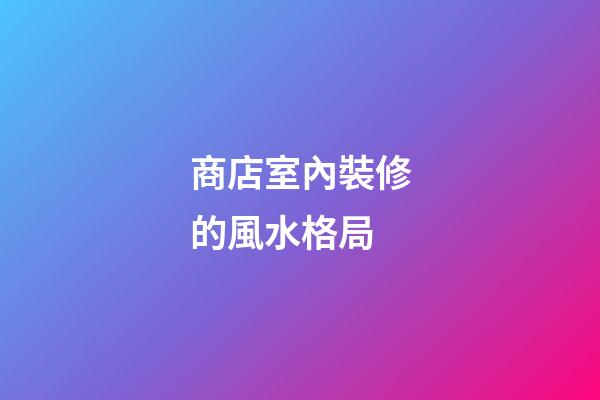 商店室內裝修的風水格局