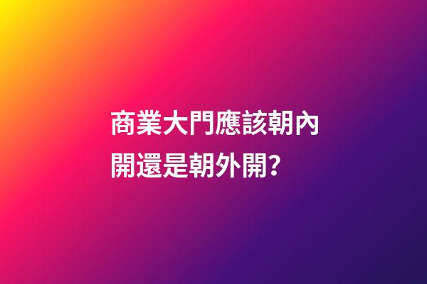 商業大門應該朝內開還是朝外開？