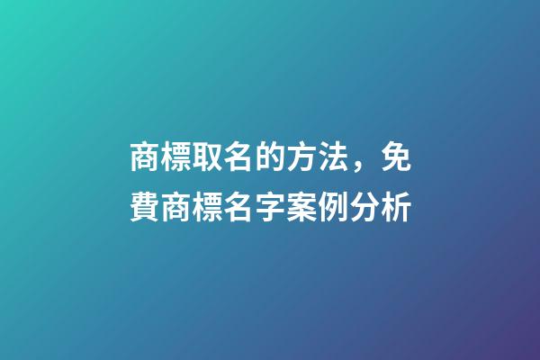 商標取名的方法，免費商標名字案例分析-第1張-商標起名-玄機派