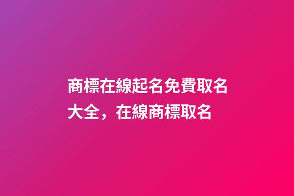 商標在線起名免費取名大全，在線商標取名