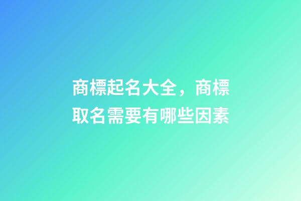 商標起名大全，商標取名需要有哪些因素-第1張-商標起名-玄機派