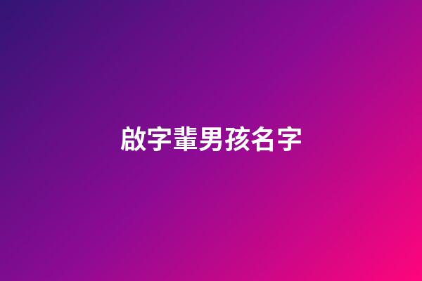 啟字輩男孩名字(啟字輩男孩取名)-第1張-男孩起名-玄機派