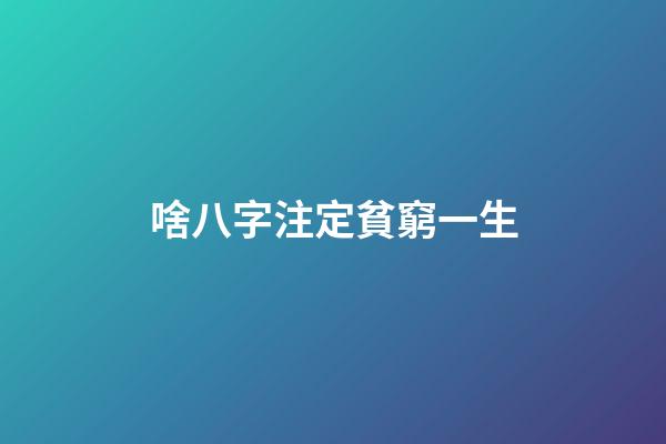 啥八字注定貧窮一生