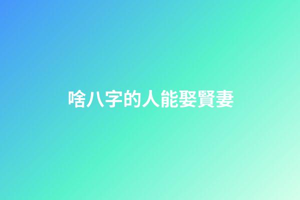 啥八字的人能娶賢妻