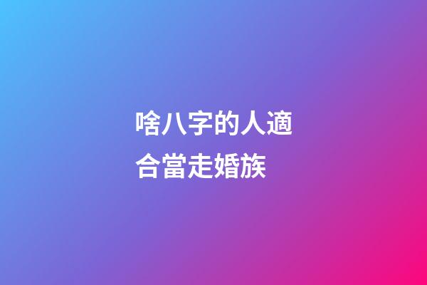 啥八字的人適合當走婚族