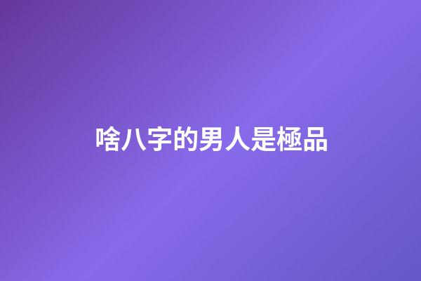 啥八字的男人是極品