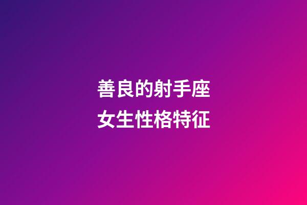 善良的射手座女生性格特征-第1張-星座運勢-玄機派